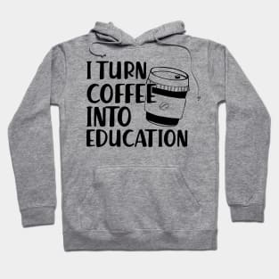 Teacher - I turn coffee into education Hoodie